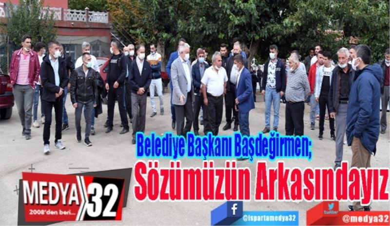 Belediye Başkanı Başdeğirmen; 
Sözümüzün Arkasındayız
