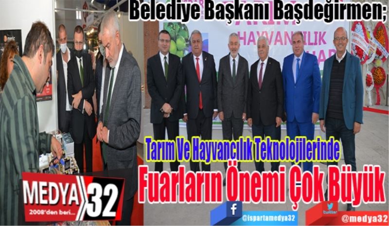 
Belediye Başkanı Başdeğirmen; 
Tarım Ve Hayvancılık Teknolojilerinde Fuarların Önemi Çok Büyük 
