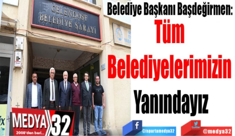 Belediye Başkanı Başdeğirmen: 
Tüm 
Belediyelerimizin 
Yanındayız 
