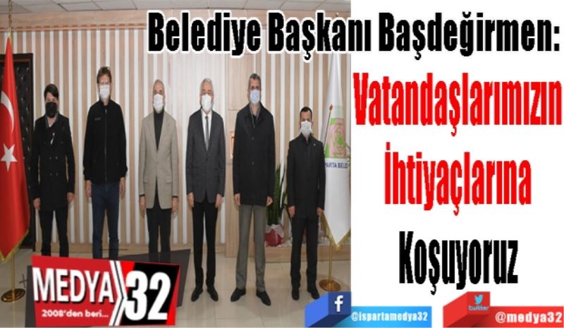 Belediye Başkanı Başdeğirmen: 
Vatandaşlarımızın
İhtiyaçlarına
Koşuyoruz
