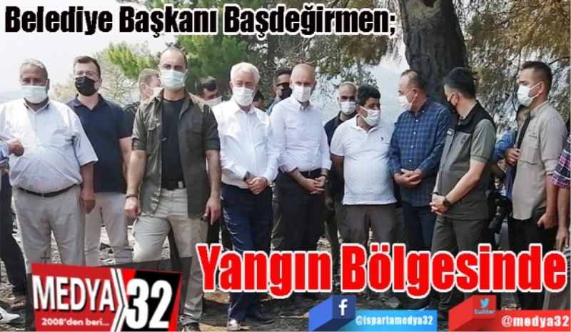 Belediye Başkanı Başdeğirmen; 
Yangın
Bölgesinde
