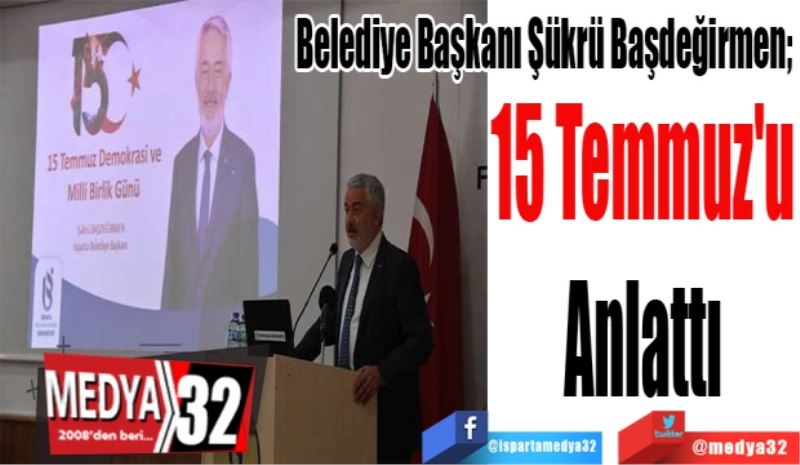 Belediye Başkanı Şükrü Başdeğirmen; 
15 Temmuz