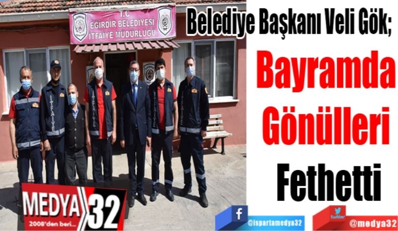 Belediye Başkanı Veli Gök;  
Bayramda 
Gönülleri 
Fethetti
