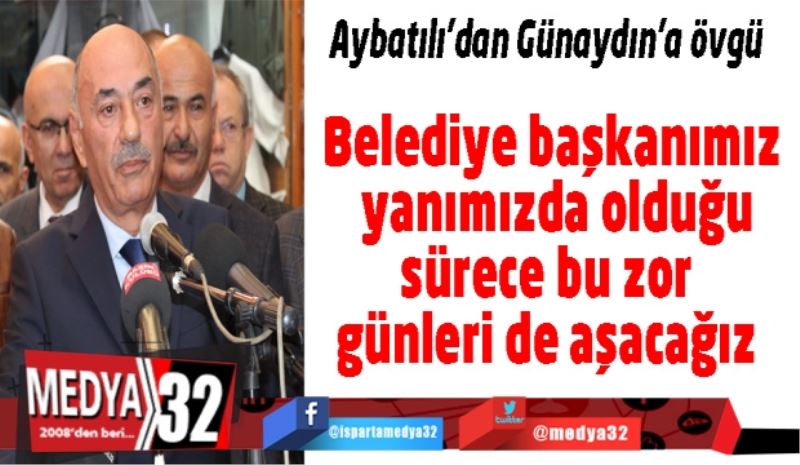 Belediye başkanımız yanımızda olduğu sürece bu zor günleri de aşacağız 