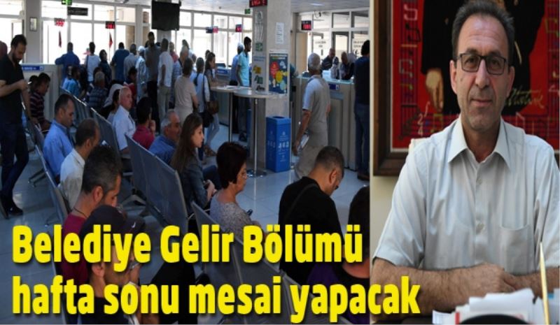 Belediye Gelir Bölümü hafta sonu mesai yapacak 
