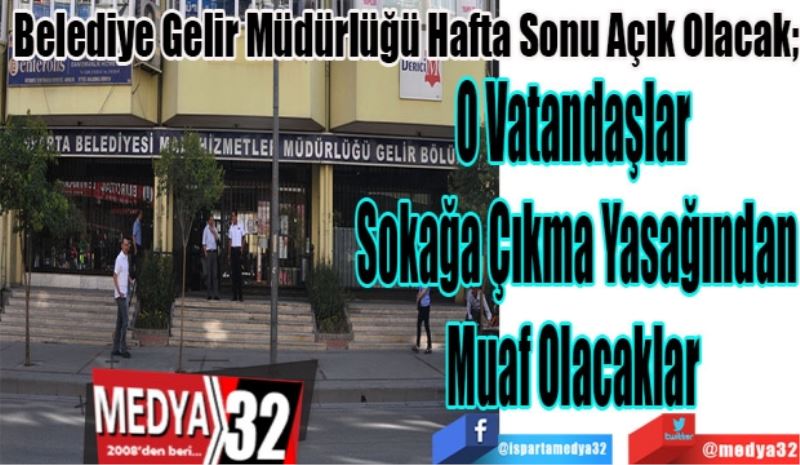 Belediye Gelir Müdürlüğü Hafta Sonu Açık Olacak;
O Vatandaşlar Sokağa
Çıkma Yasağından
Muaf Olacaklar 
