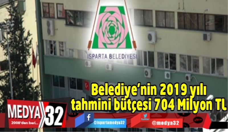 Belediye’nin 2019 yılı tahmini bütçesi 704 Milyon TL