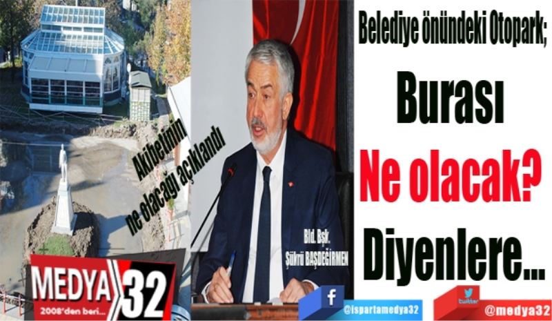 Belediye önündeki otopark; 
Burası ne olacak? 
Diyenlere…
