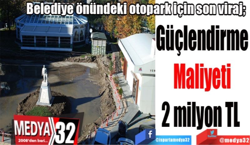 Belediye önündeki otopark için son viraj; 
Güçlendirme
Maliyeti
2 milyon TL 

