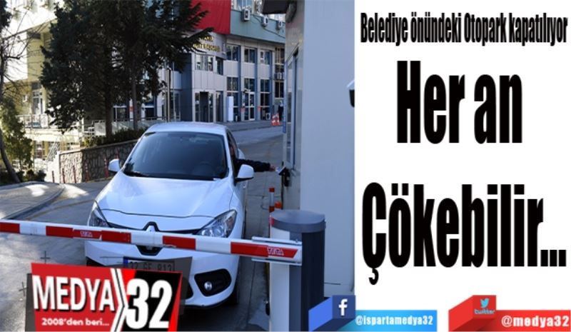 Belediye önündeki Otopark kapatılıyor
Her an 
Çökebilir…
