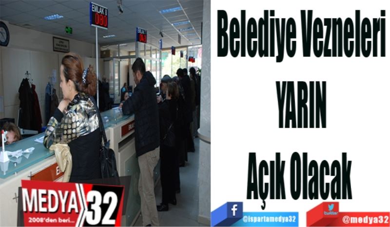 Belediye Vezneleri 
YARIN 
Açık Olacak  
