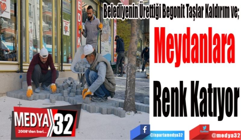 Belediyenin Ürettiği Begonit Taşlar Kaldırım ve; 
Meydanlara 
Renk Katıyor 
