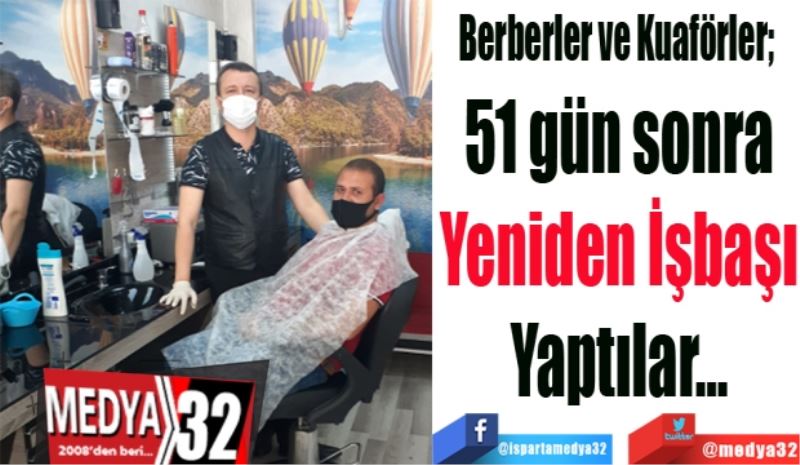 Berberler ve Kuaförler; 
51 gün sonra
Yeniden İşbaşı
Yaptılar…
