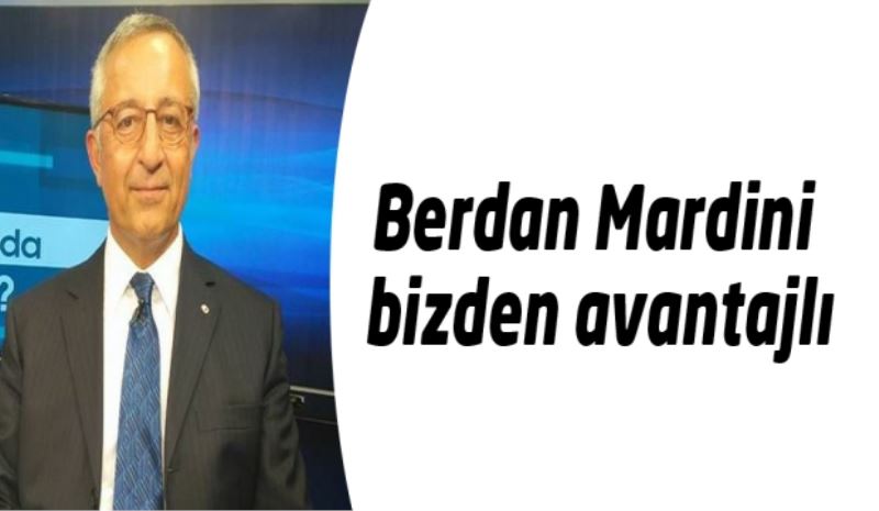 Berdan Mardini bizden avantajlı
