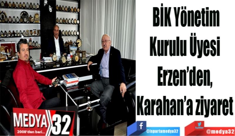 BİK Yönetim
Kurulu Üyesi 
Erzen’den, 
Karahan’a ziyaret 
