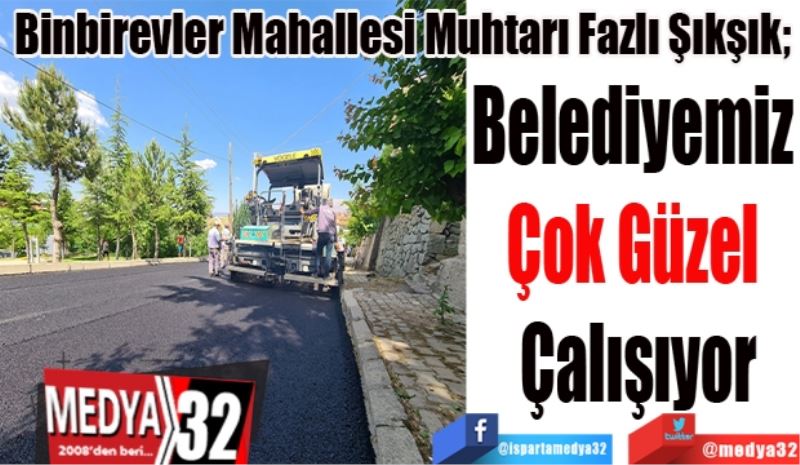 Binbirevler Mahallesi Muhtarı Fazlı Şıkşık; 
Belediyemiz 
Çok Güzel 
Çalışıyor
