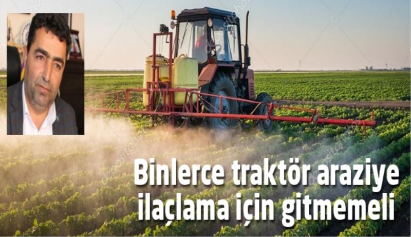 Binlerce traktör araziye ilaçlama için gitmemeli