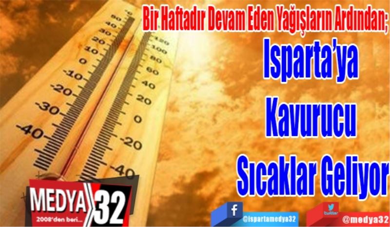 Bir Haftadır Devam Eden Yağışların Ardından; 
Isparta’ya 
Kavurucu 
Sıcaklar Geliyor
