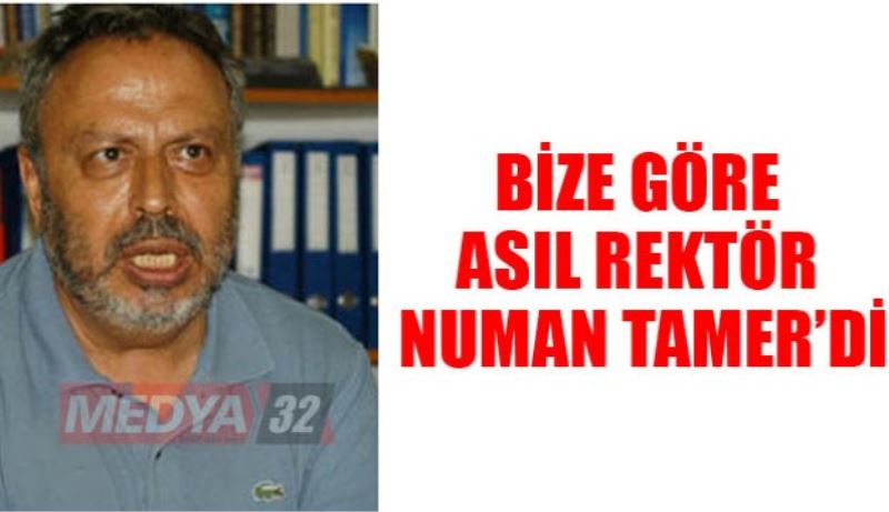 BİZE GÖRE ASIL REKTÖR NUMAN TAMER’Dİ