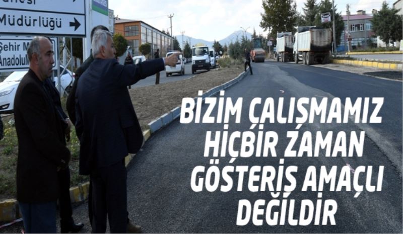 BİZİM ÇALIŞMAMIZ HİÇBİR ZAMAN GÖSTERİŞ AMAÇLI DEĞİLDİR