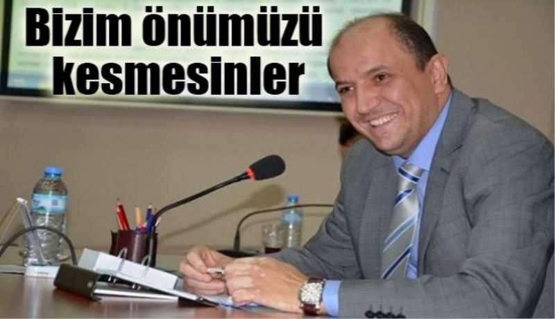 Bizim önümüzü kesmesinler