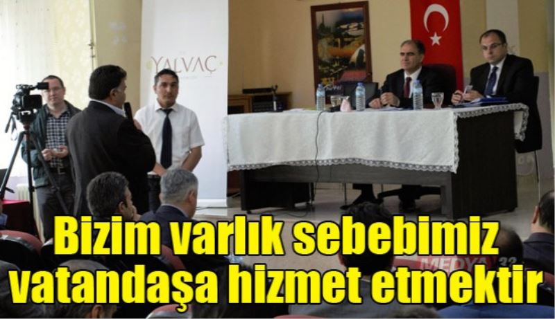 Bizim varlık sebebimiz vatandaşa hizmet etmektir 