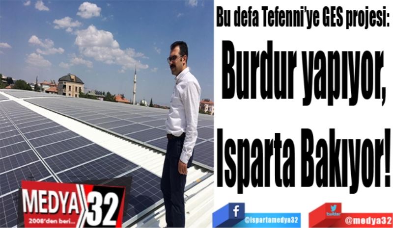 Bu defa Tefenni’ye GES projesi: 
Burdur yapıyor, 
Isparta Bakıyor! 

