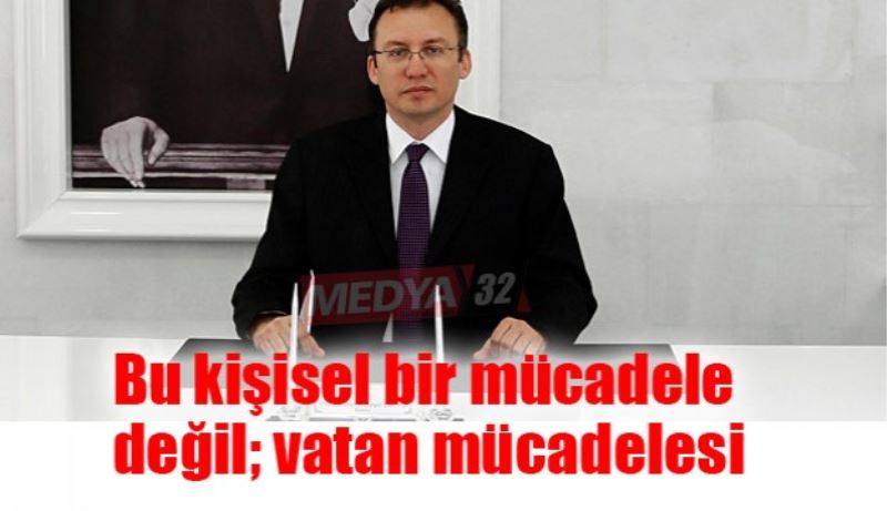 Bu kişisel bir mücadele değil; vatan mücadelesi