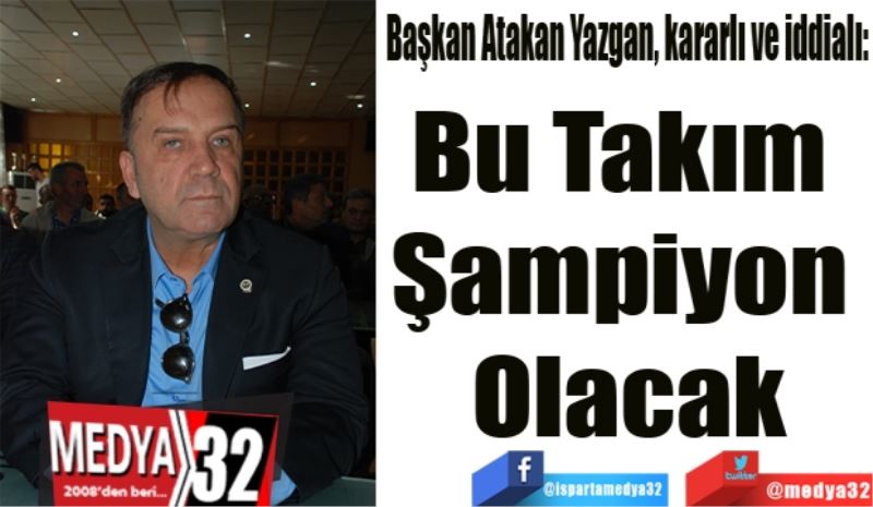 Bu Takım 
Şampiyon 
Olacak
