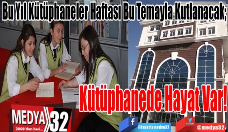 Bu Yıl Kütüphaneler Haftası Bu Temayla Kutlanacak; 
Kütüphanede 
Hayat Var!
