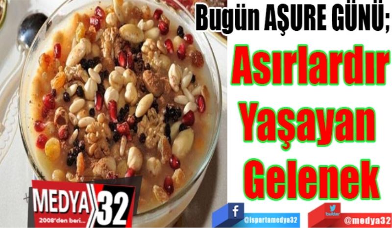 Bugün AŞURE GÜNÜ; 
Asırlardır
Yaşayan 
Gelenek
