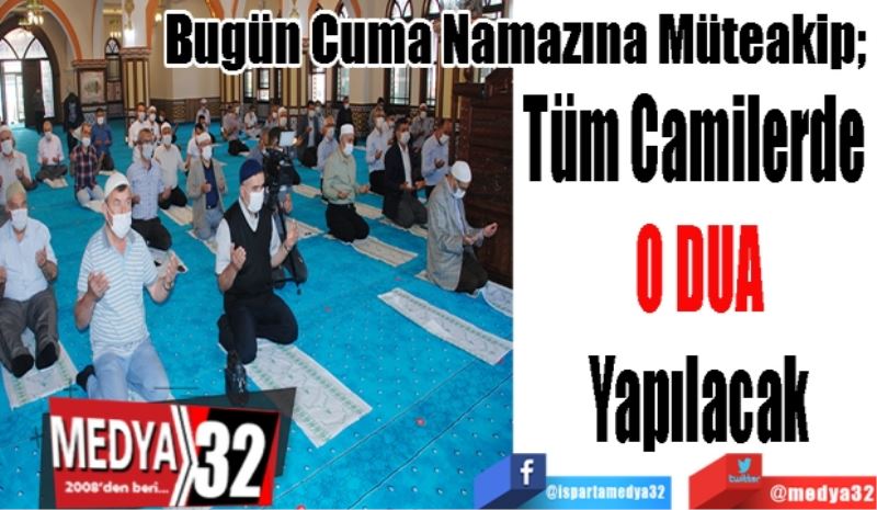 Bugün Cuma Namazına Müteakip; 
Tüm Camilerde 
O DUA
Yapılacak
