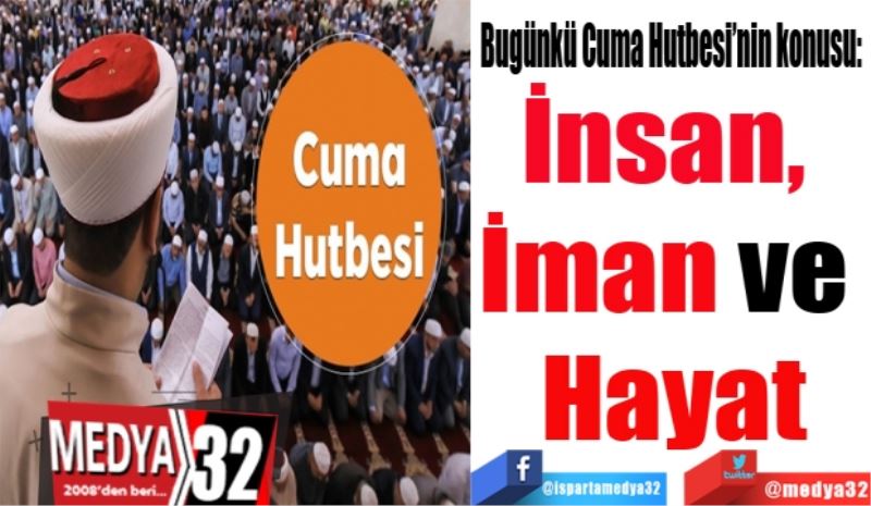 
Bugünkü Cuma Hutbesi’nin konusu: 
İnsan, İman ve Hayat
