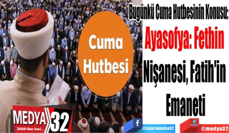 Bugünkü Cuma Hutbesinin Konusu: 
Ayasofya: Fethin 
Nişanesi, Fatih