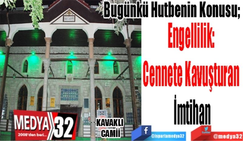 Bugünkü Hutbenin Konusu; 
Engellilik: 
Cennete Kavuşturan 
İmtihan
