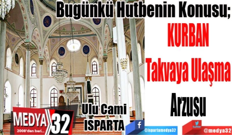 Bugünkü Hutbenin Konusu;
Kurban
Takvaya Ulaşma
Arzusu
