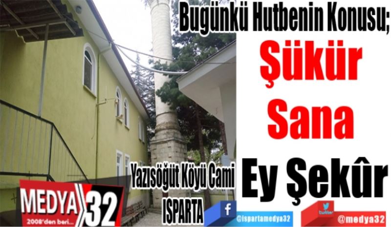 Bugünkü Hutbenin Konusu;
Şükür 
Sana 
Ey Şekûr
