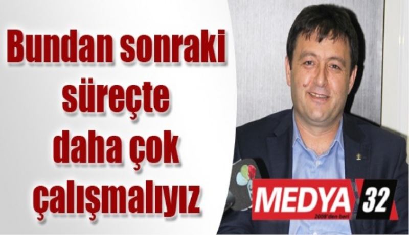 Bundan sonraki süreçte daha çok çalışmalıyız