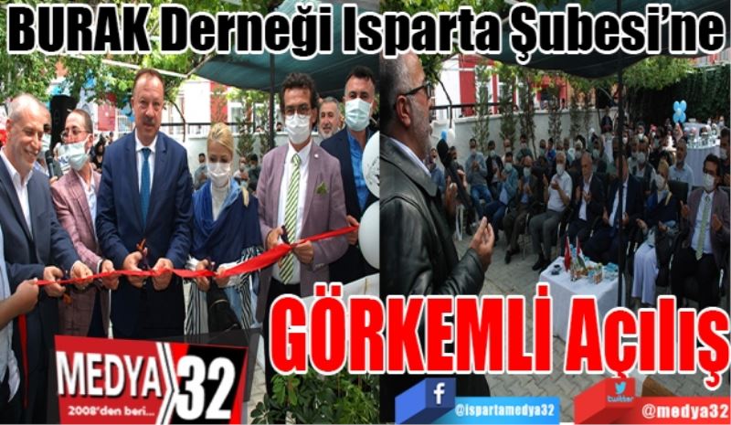 BURAK Derneği Isparta Şubesi’ne
GÖRKEMLİ
Açılış 
