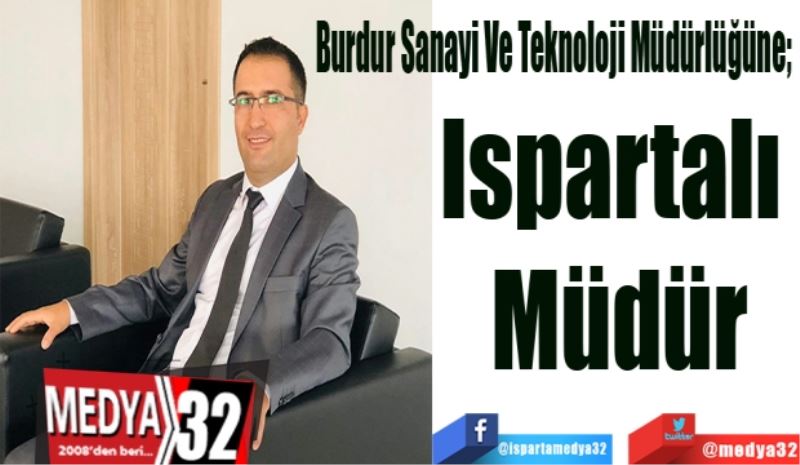 Burdur Sanayi Ve Teknoloji Müdürlüğüne; 
Ispartalı 
Müdür
