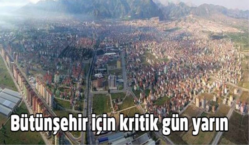 Bütünşehir için kritik gün yarın