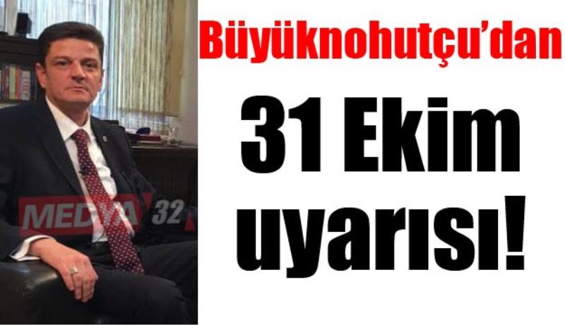 Büyüknohutçu’dan 31 Ekim uyarısı!