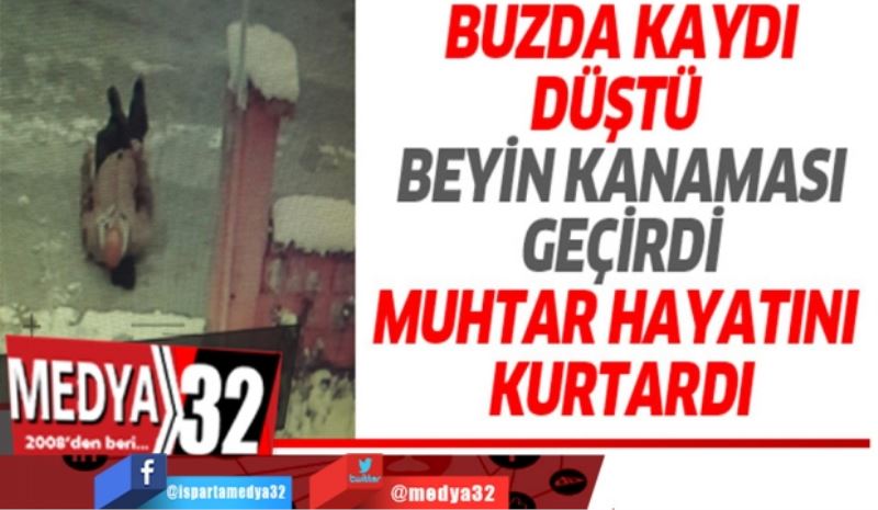 BUZDA KAYDI DÜŞTÜ BEYİN KANAMASI GEÇİRDİ MUHTAR HAYATINI KURTARDI