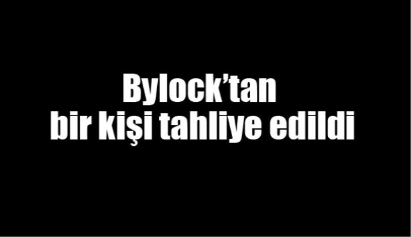 Bylock’tan bir kişi tahliye edildi
