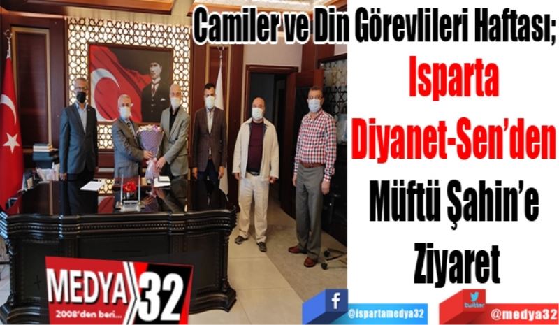 Camiler ve Din Görevlileri Haftası; 
Isparta 
Diyanet-Sen’den 
Müftü Şahin’e 
Ziyaret 
