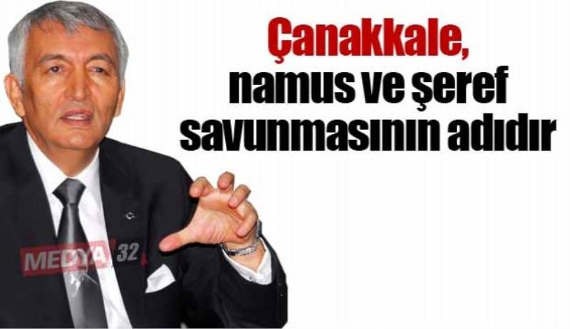 Çanakkale, namus ve şeref savunmasının adıdır