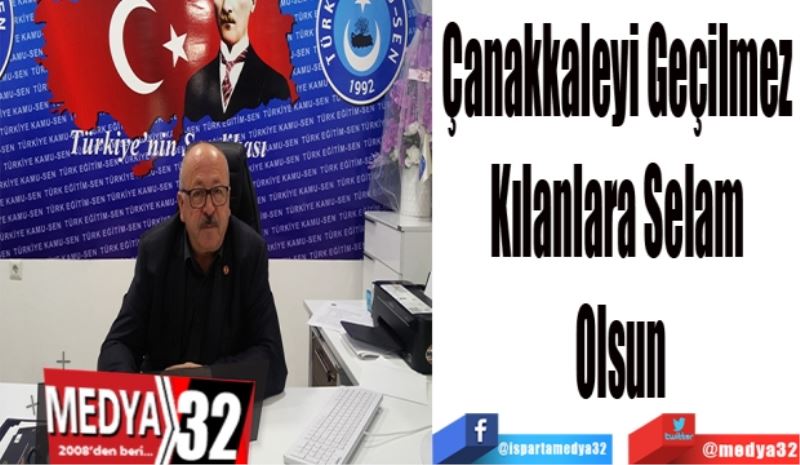 Çanakkaleyi Geçilmez 
Kılanlara Selam 
Olsun
