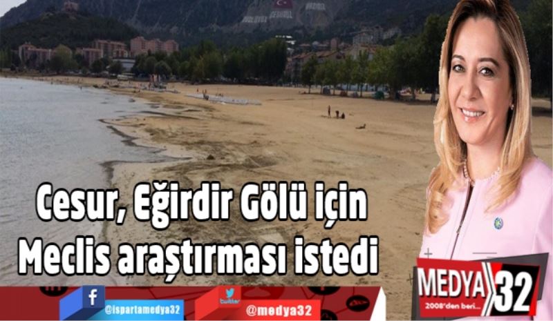 Cesur, Eğirdir Gölü için Meclis araştırması istedi 