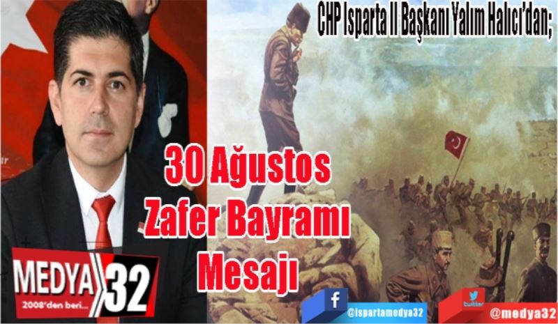 CHP Isparta İl Başkanı Yalım Halıcı’dan; 
30 Ağustos
Zafer Bayramı
Mesajı
