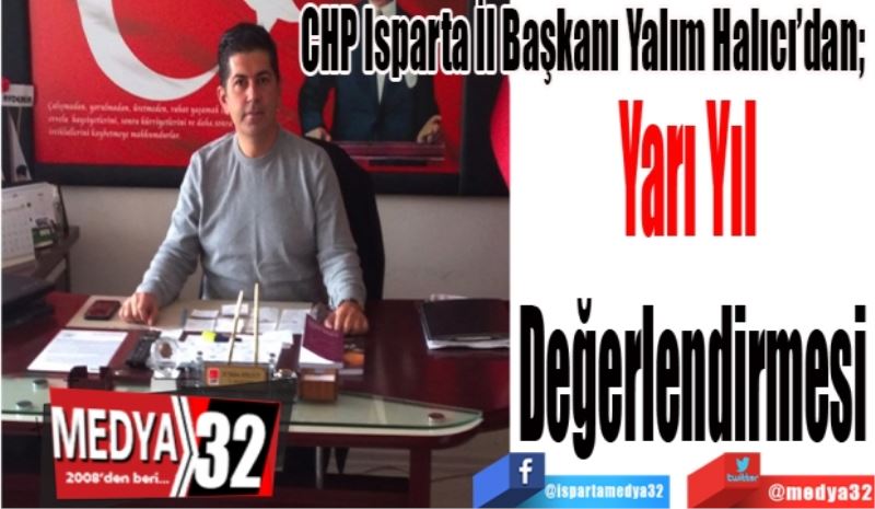 CHP Isparta İl Başkanı Yalım Halıcı’dan; 
Yarı Yıl 
Değerlendirmesi
